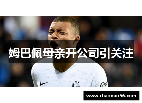姆巴佩母亲开公司引关注